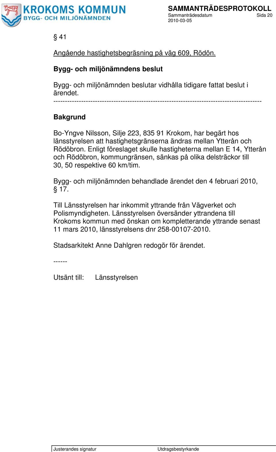 ändras mellan Ytterån och Rödöbron. Enligt föreslaget skulle hastigheterna mellan E 14, Ytterån och Rödöbron, kommungränsen, sänkas på olika delsträckor till 30, 50 respektive 60 km/tim.