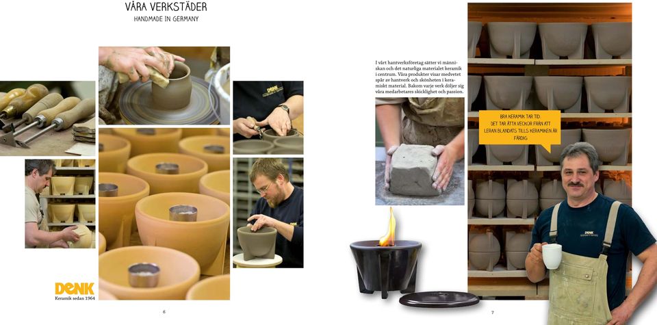 Våra produkter visar medvetet spår av hantverk och skönheten i keramiskt material.