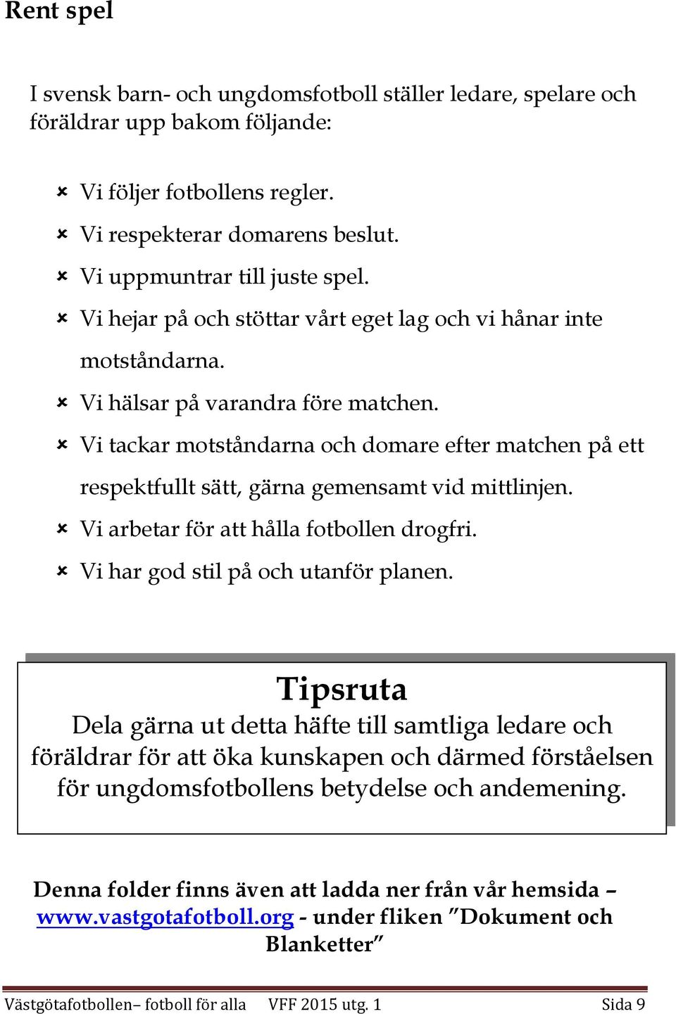 Vi tackar motståndarna och domare efter matchen på ett respektfullt sätt, gärna gemensamt vid mittlinjen. Vi arbetar för att hålla fotbollen drogfri. Vi har god stil på och utanför planen.