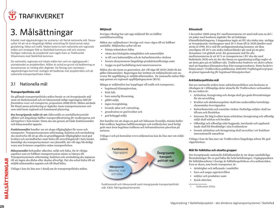 Nedan beskrivs kort nationella och regionala målen och strategier följt av Skellefteå kommuns mål och visioner.