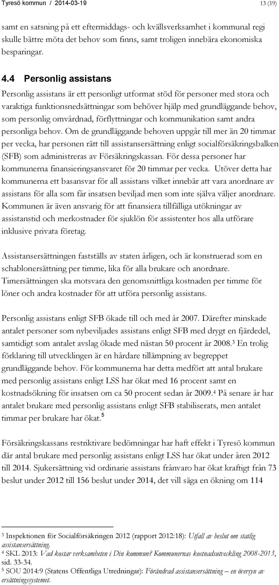 omvårdnad, förflyttningar och kommunikation samt andra personliga behov.