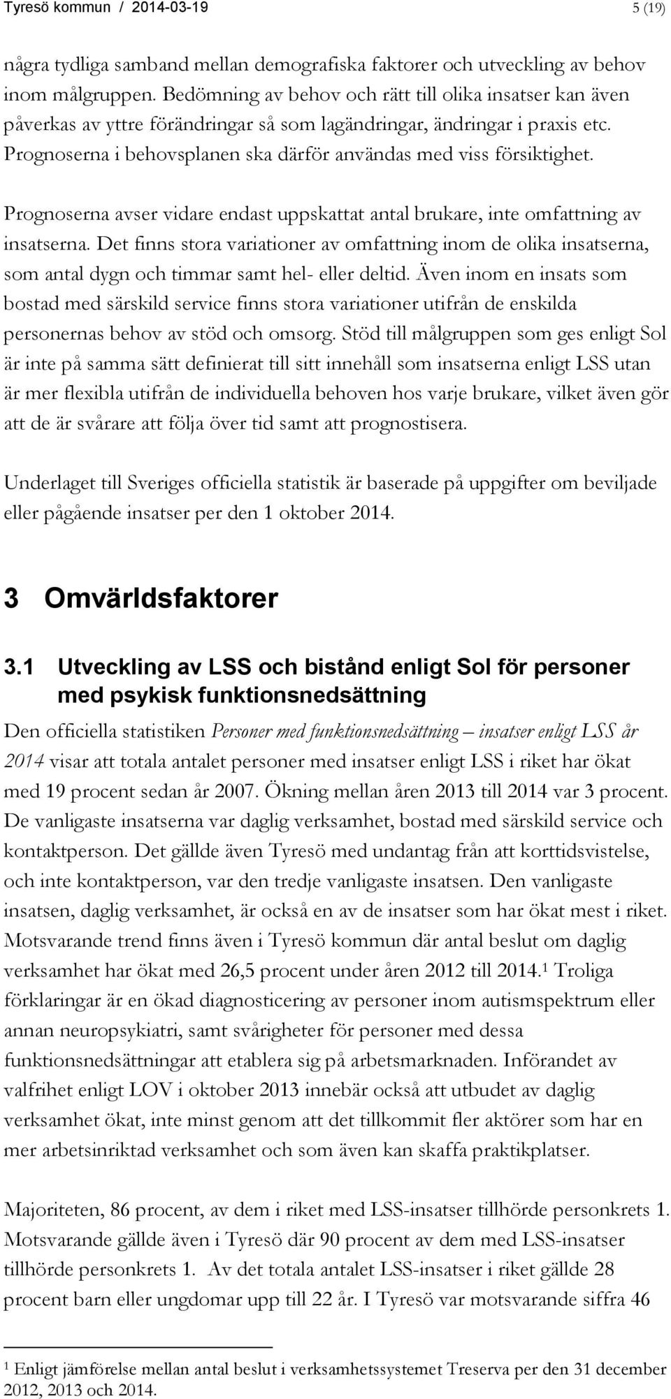 Prognoserna i behovsplanen ska därför användas med viss försiktighet. Prognoserna avser vidare endast uppskattat antal brukare, inte omfattning av insatserna.