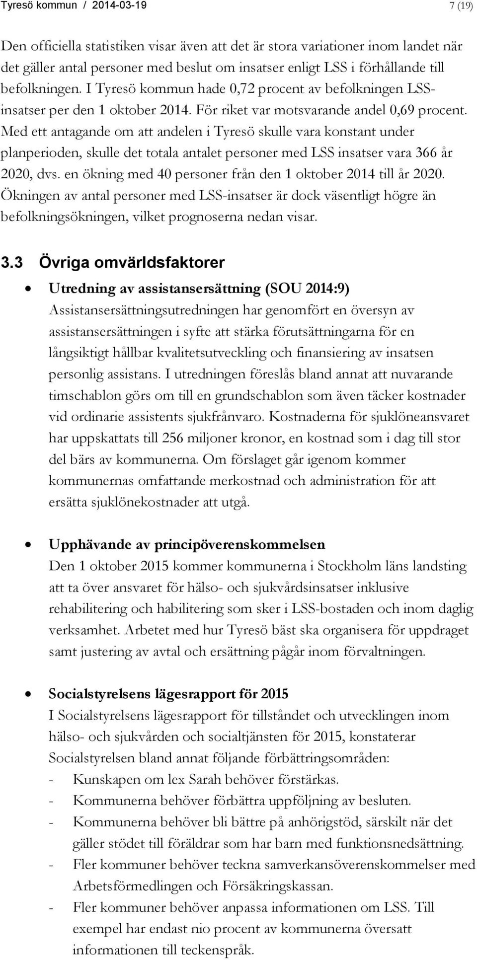 Med ett antagande om att andelen i Tyresö skulle vara konstant under planperioden, skulle det totala antalet personer med LSS insatser vara 366 år 2020, dvs.