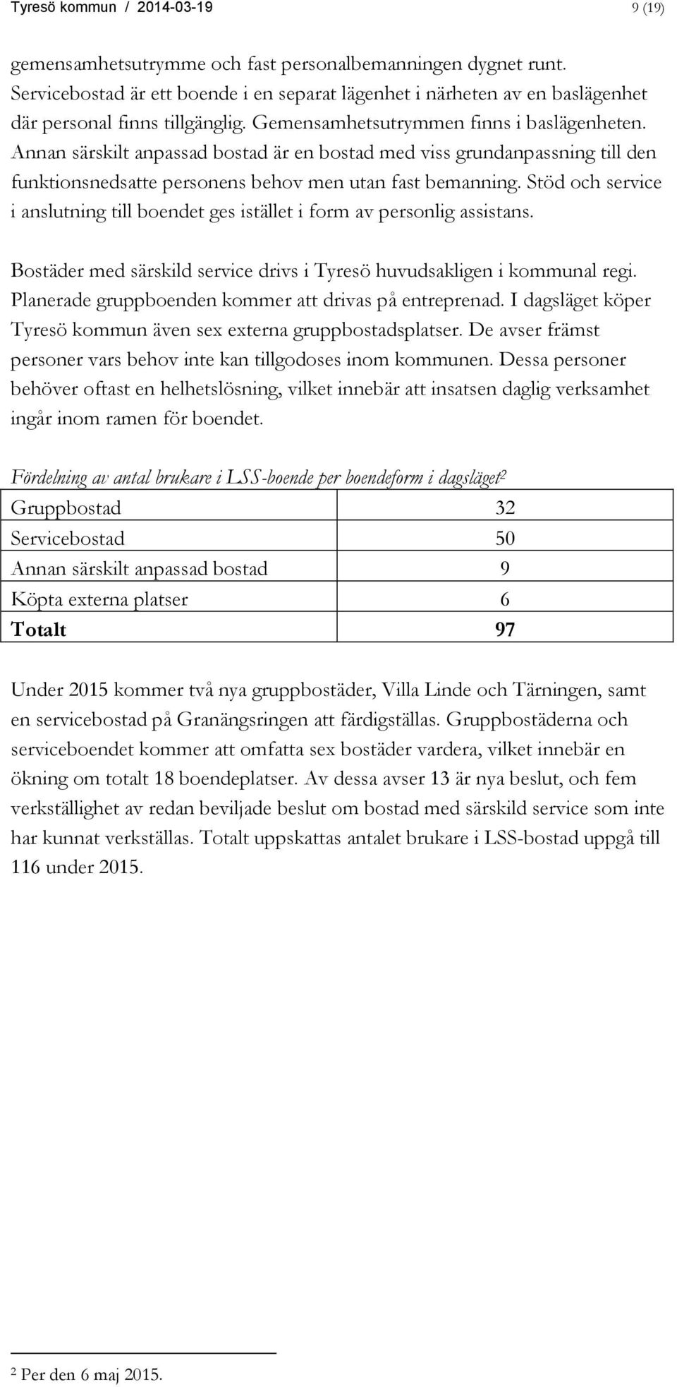 Annan särskilt anpassad bostad är en bostad med viss grundanpassning till den funktionsnedsatte personens behov men utan fast bemanning.