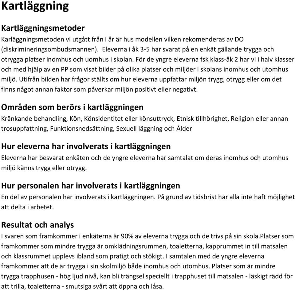 För de yngre eleverna fsk klass-åk 2 har vi i halv klasser och med hjälp av en PP som visat bilder på olika platser och miljöer i skolans inomhus och utomhus miljö.