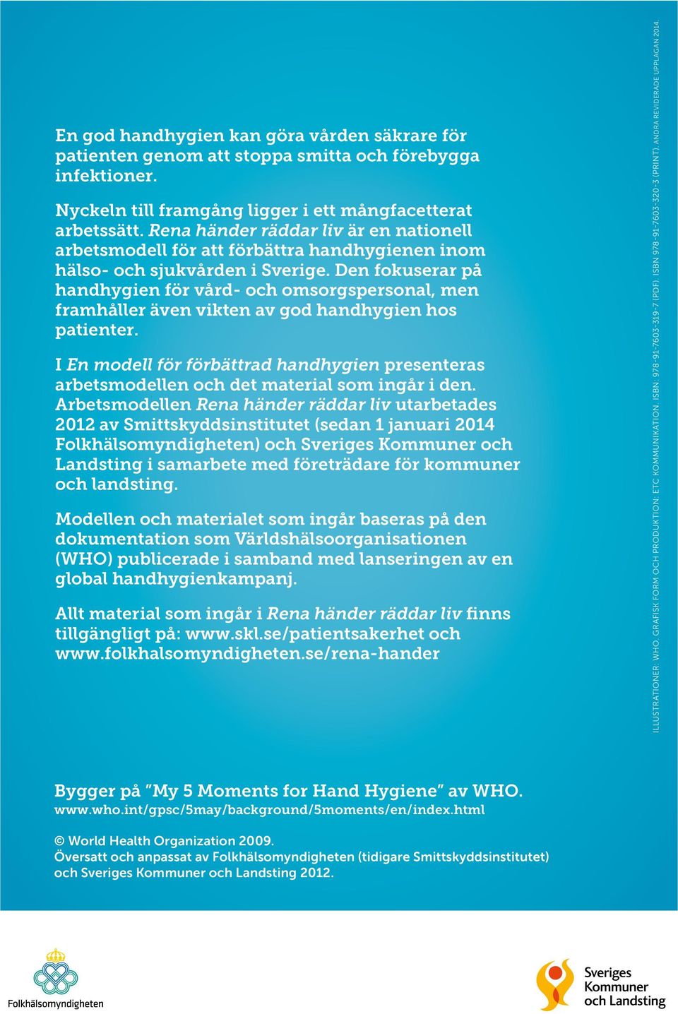 Den fokuserar på handhygien för vård- och omsorgspersonal, men framhåller även vikten av god handhygien hos patienter.