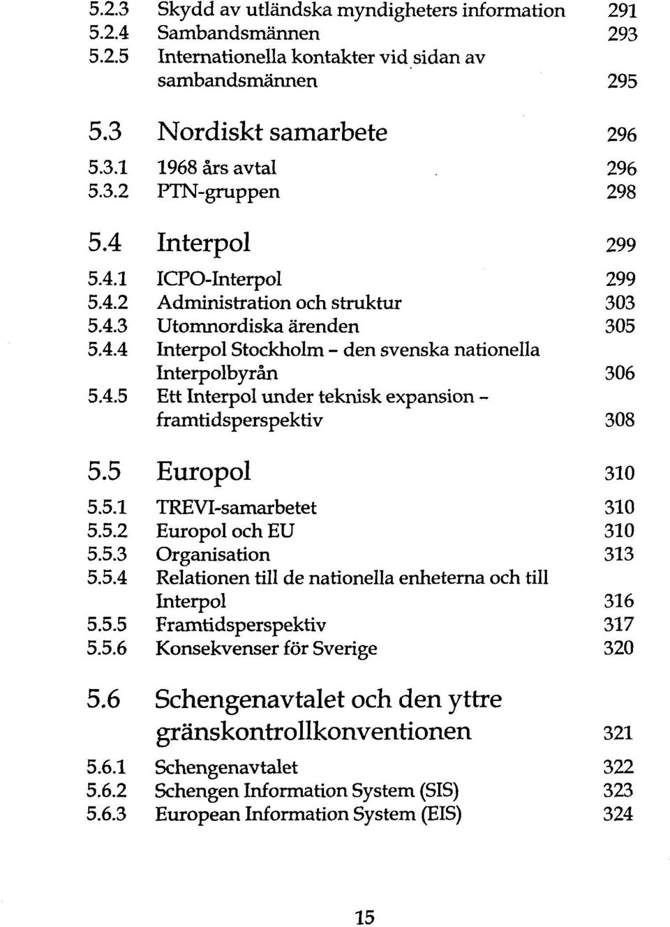 nationella Interpolbyrän Ett Interpol under teknisk expansion - framtidsperspektiv Europol TREVI-samarbetet Europol och EU Organisation Relationen till de nationella enheterna och till Interpol