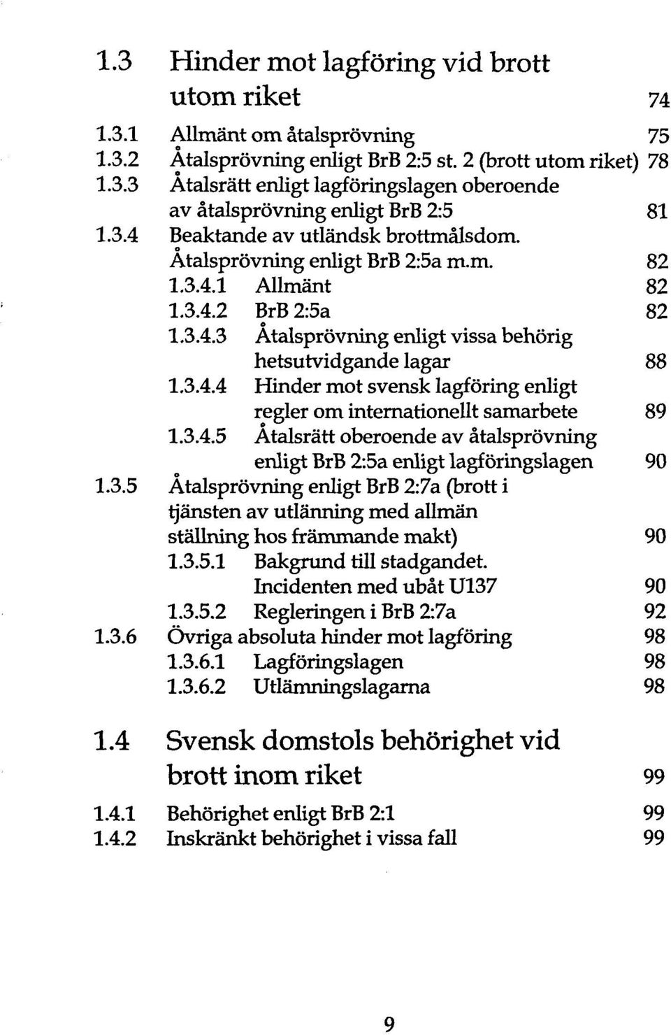 3.4.5 Ätalsrätt oberoende av ätalsprövning enligt BrB 2:5a enligt lagföringslagen 90 1.3.5 Ätalsprövning enligt BrB 2:7a (brott i rjänsten av utlänning med allmän ställning hos främmande makt) 90 1.3.5.1 Bakgrund till stadgandet.