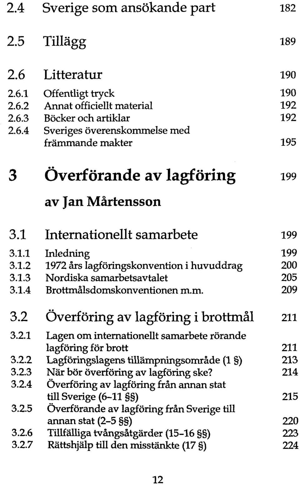 lagföring 199 av Jan Märtensson 3.1 Internationellt samarbete 199 3.1.1 Inledning 199 3.1.2 1972 ärs lagföringskonvention i huvuddrag 200 3.1.3 Nordiska samarbetsavtalet 205 3.1.4 Brottmälsdomskonventionen m.