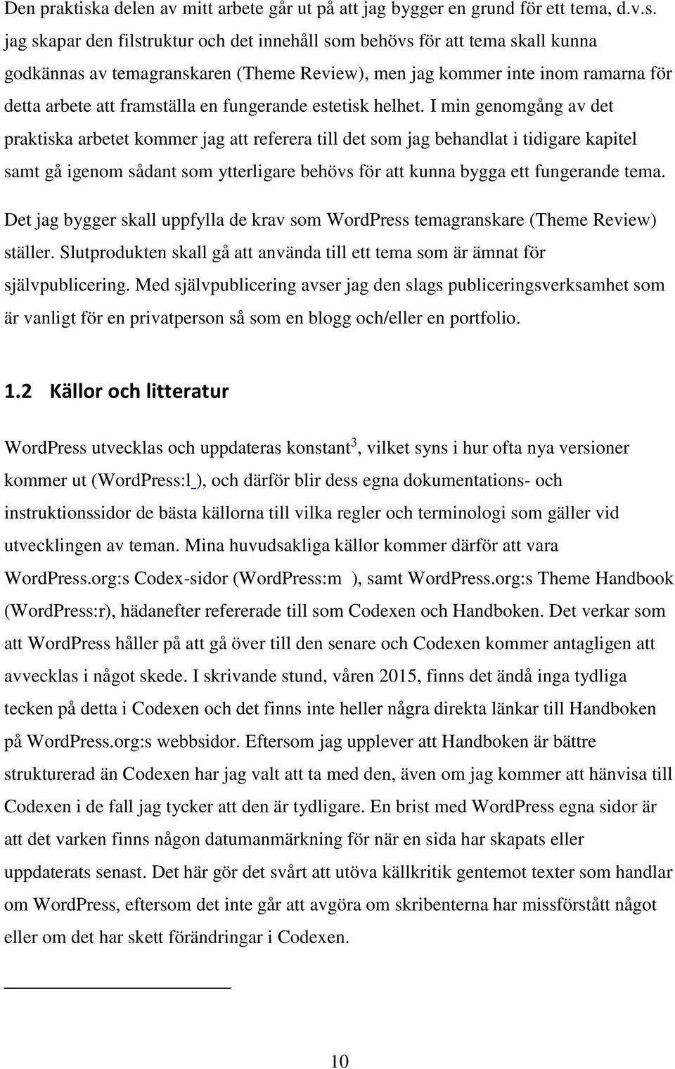 jag skapar den filstruktur och det innehåll som behövs för att tema skall kunna godkännas av temagranskaren (Theme Review), men jag kommer inte inom ramarna för detta arbete att framställa en