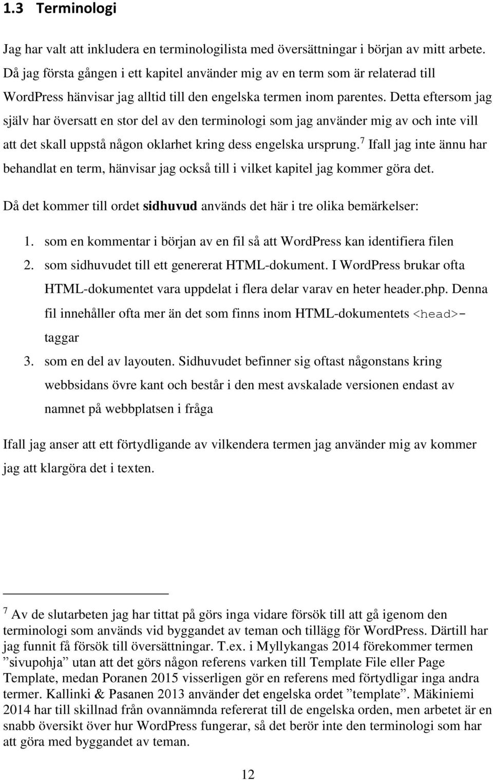 Detta eftersom jag själv har översatt en stor del av den terminologi som jag använder mig av och inte vill att det skall uppstå någon oklarhet kring dess engelska ursprung.