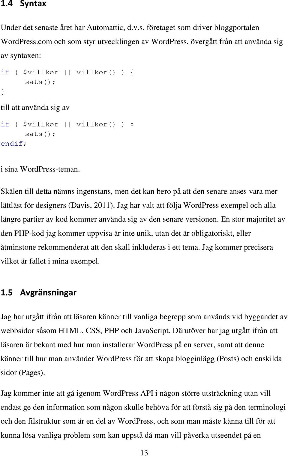 WordPress-teman. Skälen till detta nämns ingenstans, men det kan bero på att den senare anses vara mer lättläst för designers (Davis, 2011).