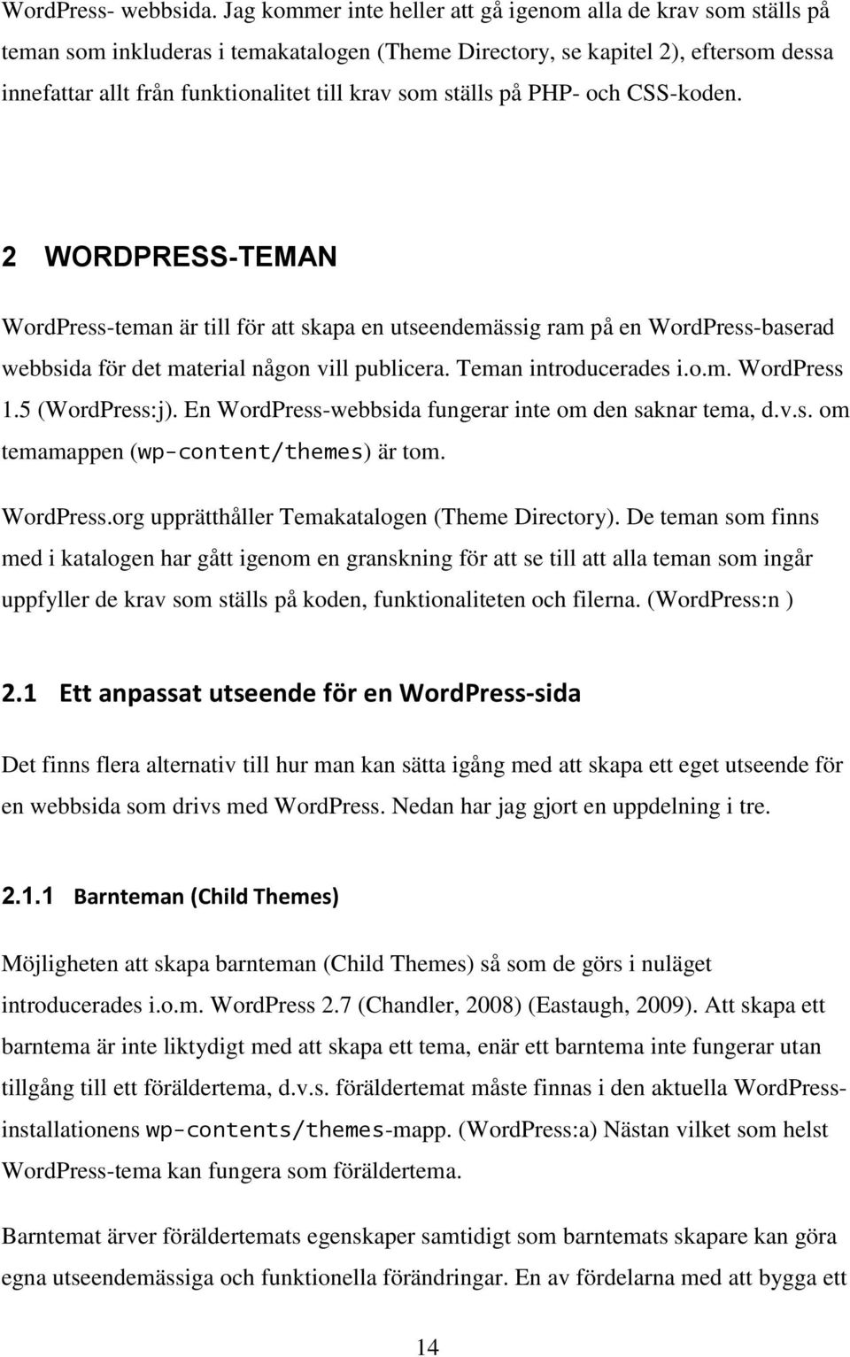ställs på PHP- och CSS-koden. 2 WORDPRESS-TEMAN WordPress-teman är till för att skapa en utseendemässig ram på en WordPress-baserad webbsida för det material någon vill publicera.