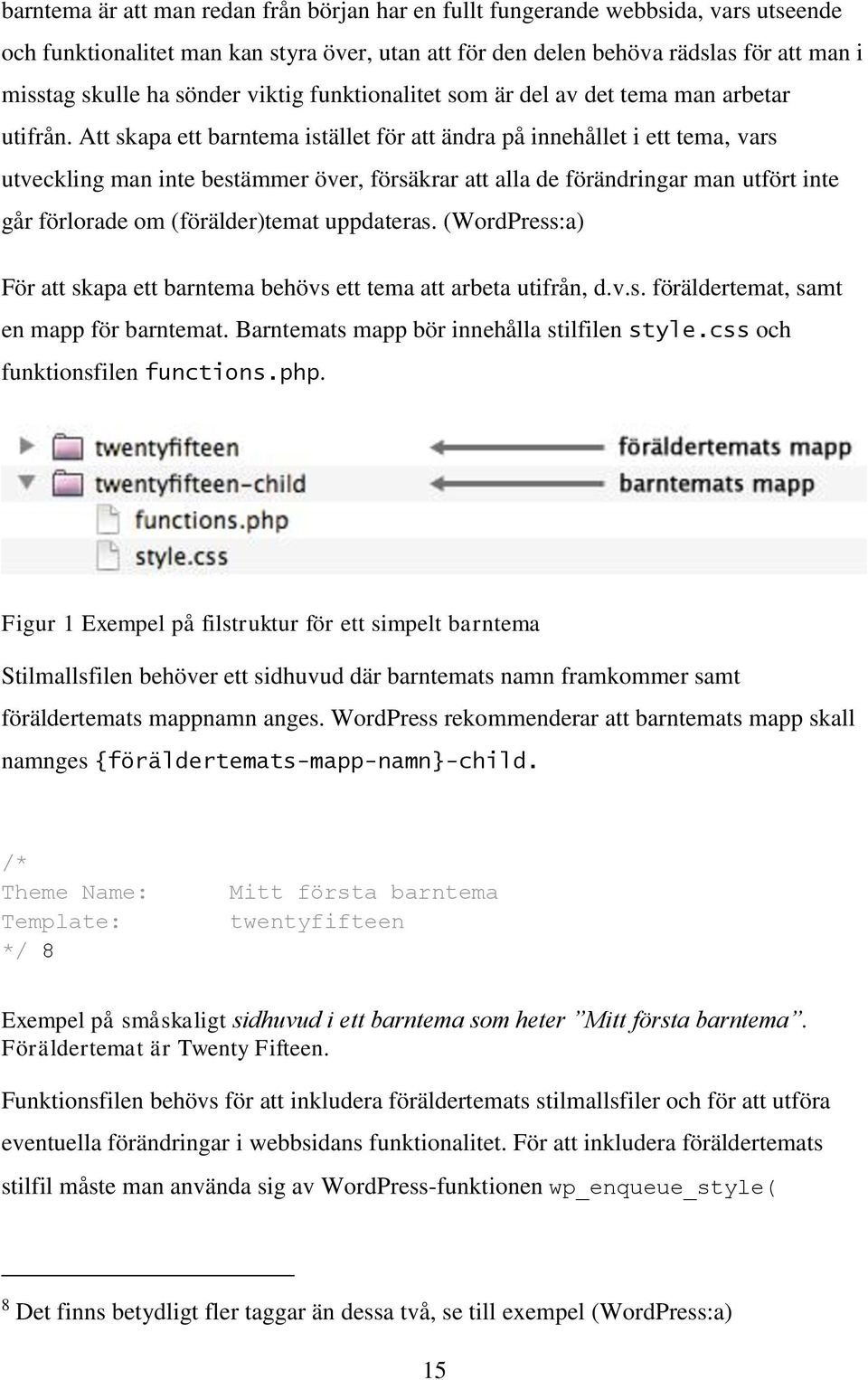 Att skapa ett barntema istället för att ändra på innehållet i ett tema, vars utveckling man inte bestämmer över, försäkrar att alla de förändringar man utfört inte går förlorade om (förälder)temat