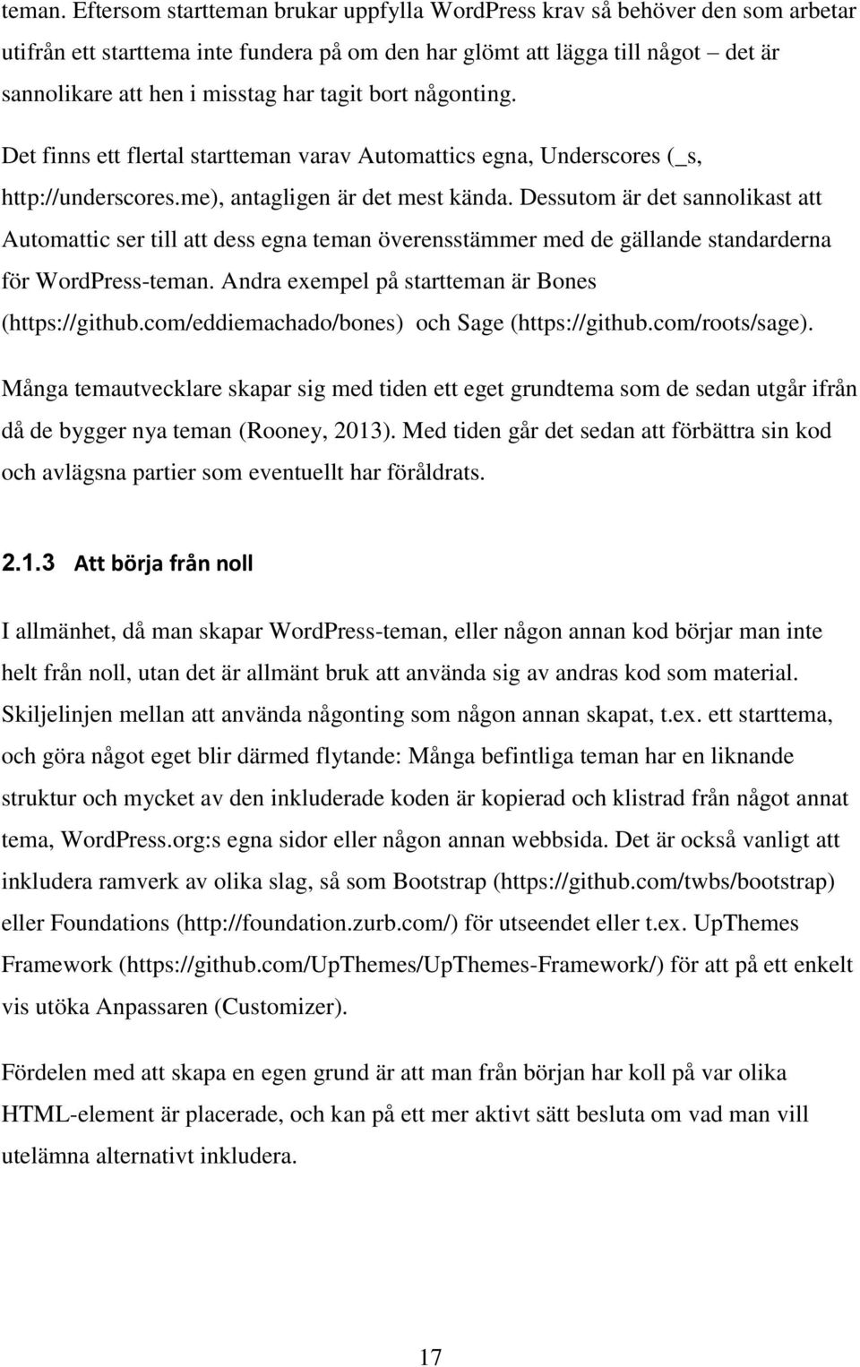 tagit bort någonting. Det finns ett flertal startteman varav Automattics egna, Underscores (_s, http://underscores.me), antagligen är det mest kända.