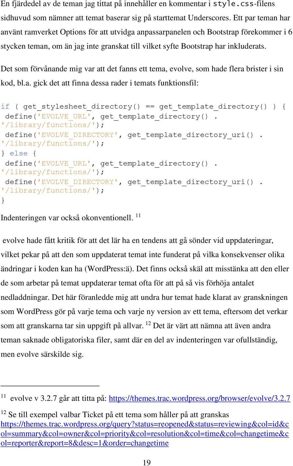Det som förvånande mig var att det fanns ett tema, evolve, som hade flera brister i sin kod, bl.a. gick det att finna dessa rader i temats funktionsfil: if ( get_stylesheet_directory() == get_template_directory() ) { define('evolve_url', get_template_directory().