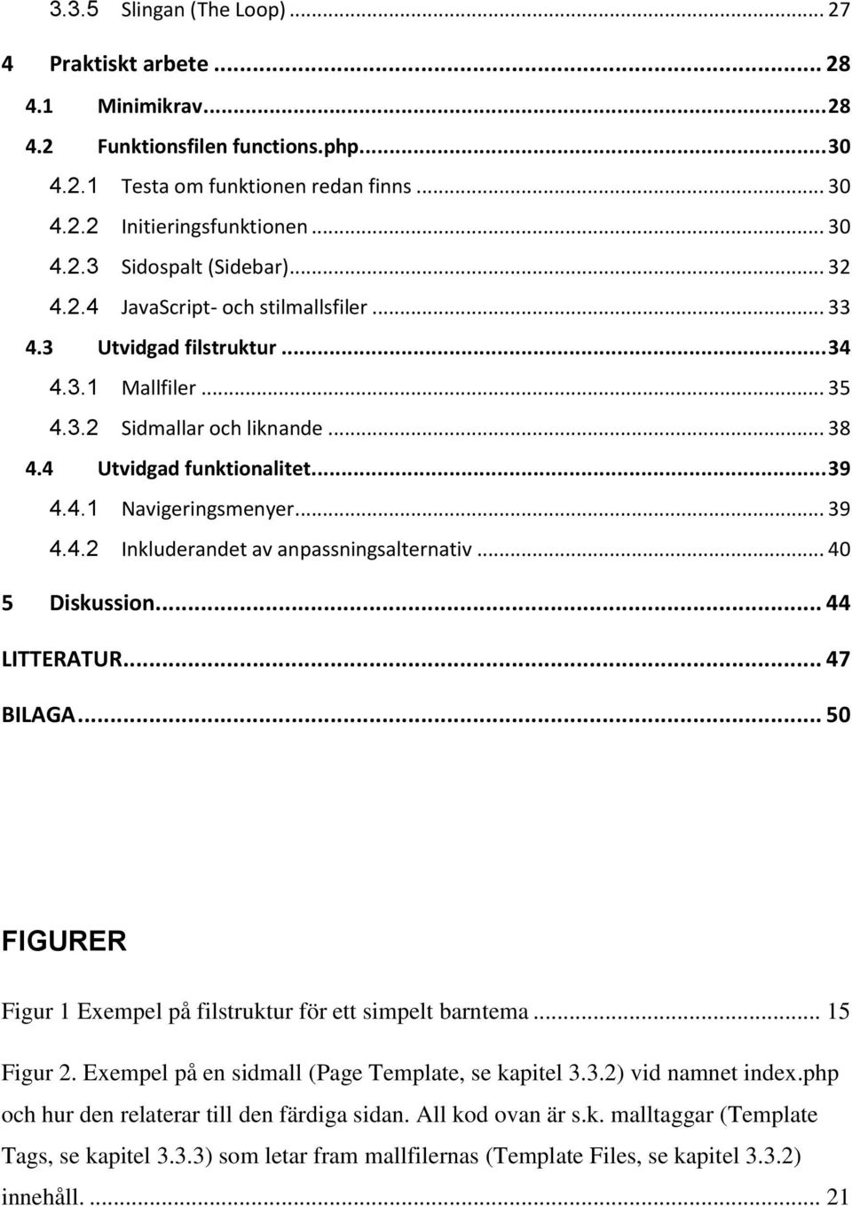 .. 39 4.4.2 Inkluderandet av anpassningsalternativ... 40 5 Diskussion... 44 LITTERATUR... 47 BILAGA... 50 FIGURER Figur 1 Exempel på filstruktur för ett simpelt barntema... 15 Figur 2.