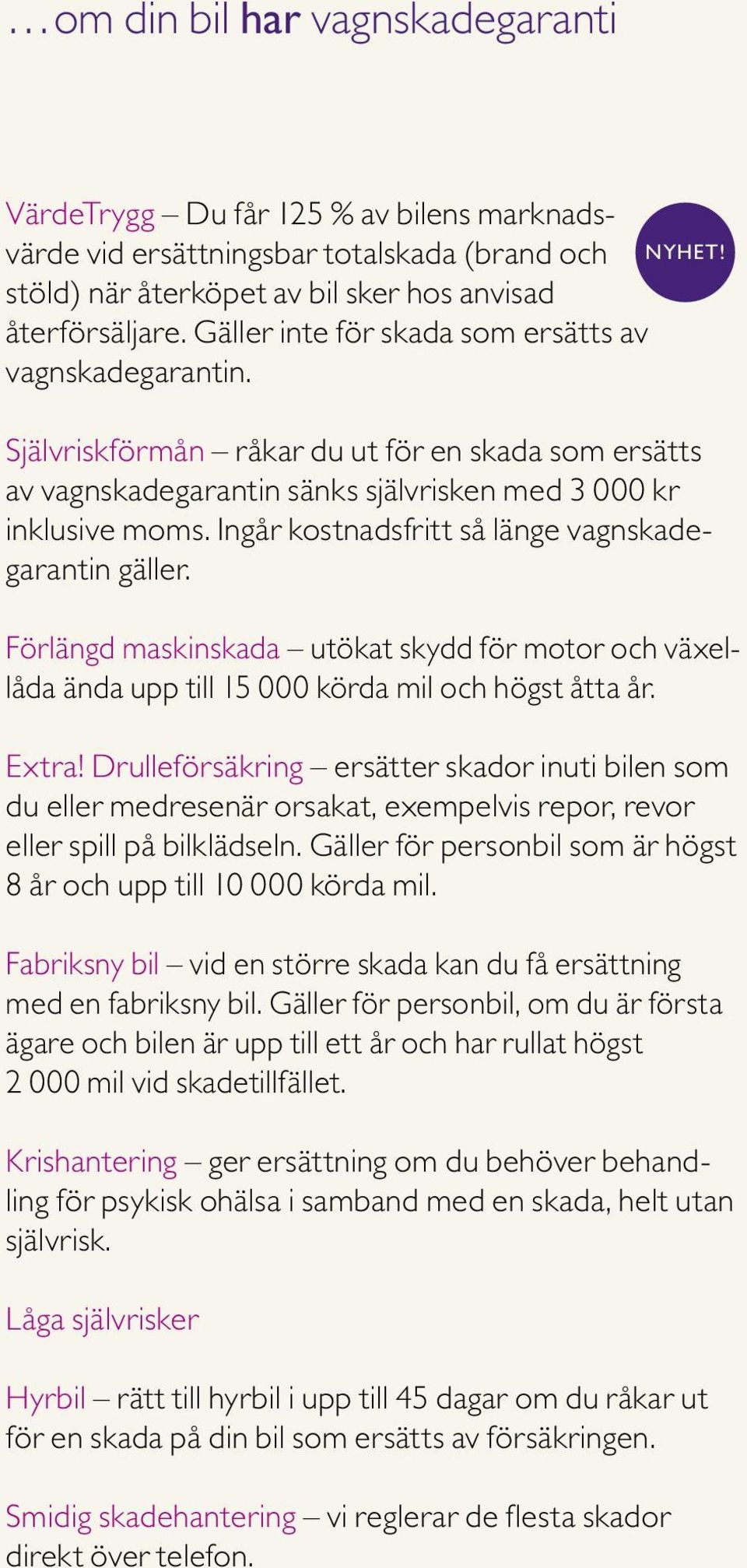 Ingår kostnadsfritt så länge vagnskadegarantin gäller. Förlängd maskinskada utökat skydd för motor och växellåda ända upp till 15 000 körda mil och högst åtta år. Extra!