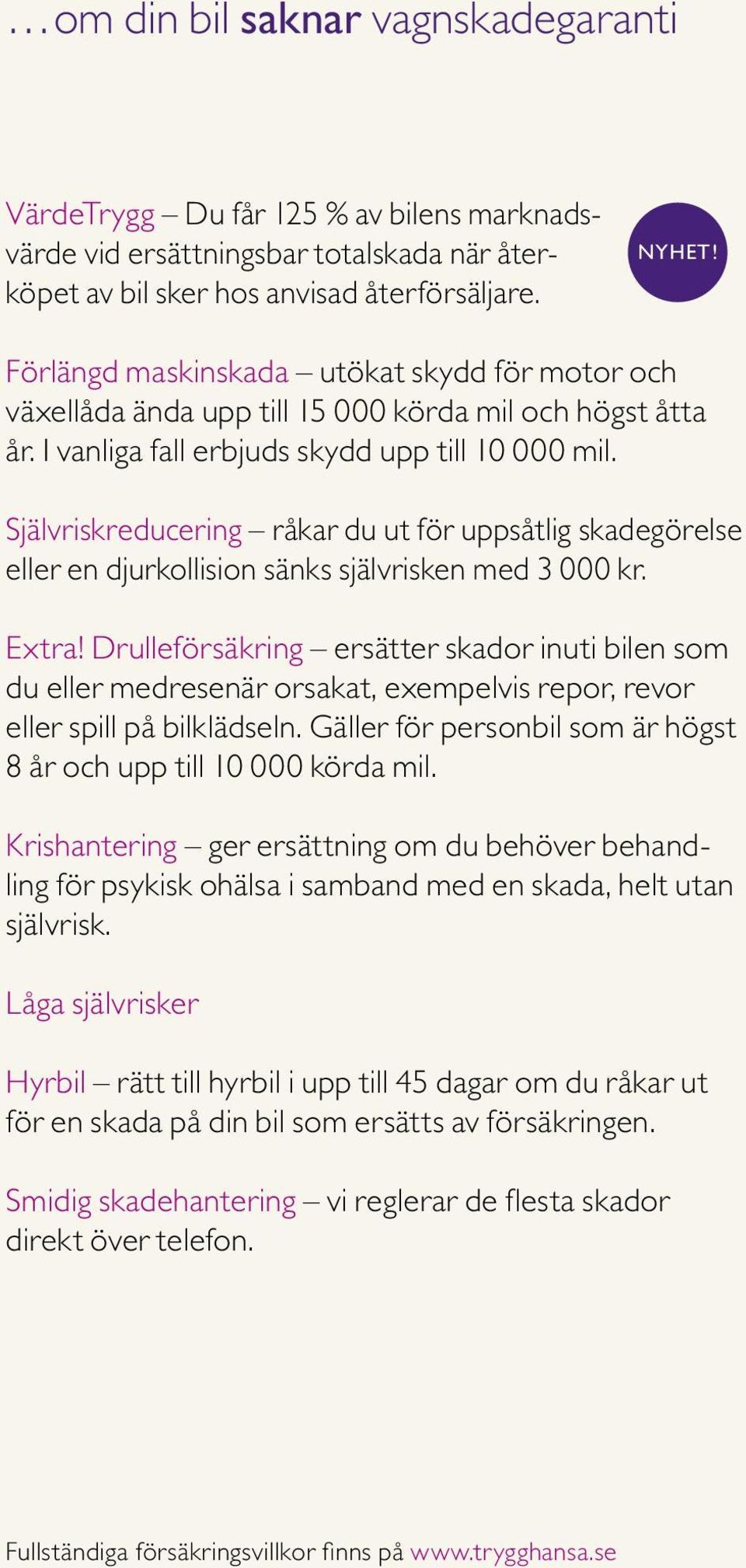 Självriskreducering råkar du ut för uppsåtlig skade görelse eller en djurkollision sänks självrisken med 3 000 kr. Extra!
