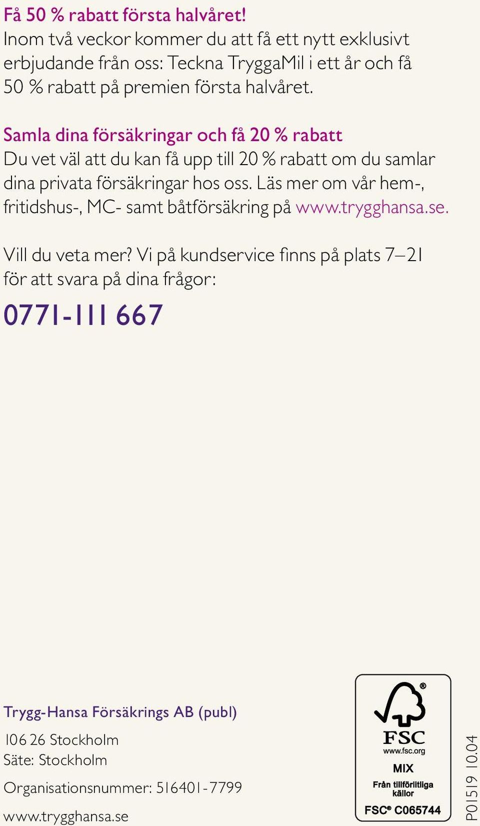 Samla dina försäkringar och få 20 % rabatt Du vet väl att du kan få upp till 20 % rabatt om du samlar dina privata försäkringar hos oss.