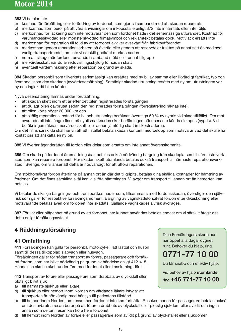 Kostnad för varumärkesskyddad eller mönsterskyddad firmasymbol och reklamtext betalas dock.