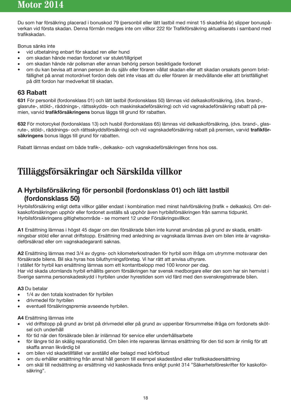 Bonus sänks inte vid utbetalning enbart för skadad ren eller hund om skadan hände medan fordonet var stulet/tillgripet om skadan hände när polisman eller annan behörig person besiktigade fordonet om