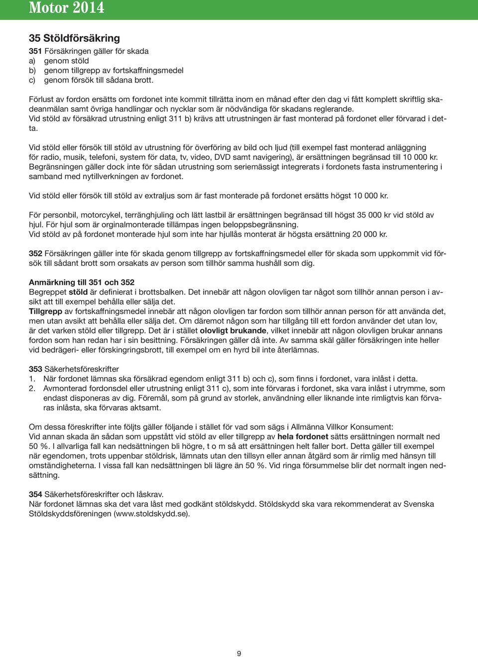 reglerande. Vid stöld av försäkrad utrustning enligt 311 b) krävs att utrustningen är fast monterad på fordonet eller förvarad i detta.