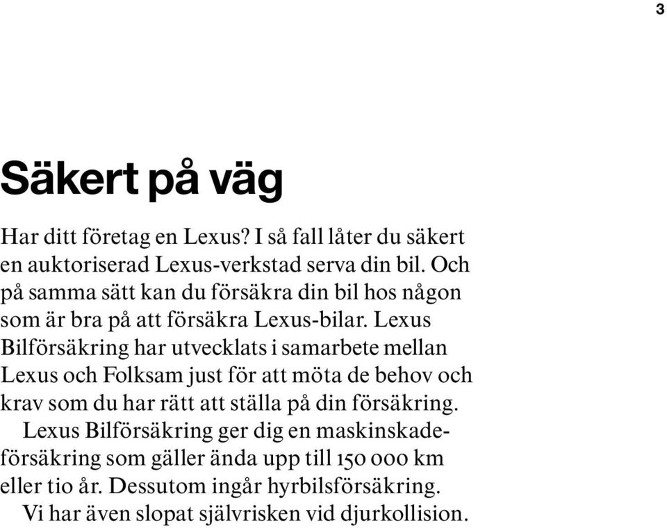 Lexus Bilförsäkring har utvecklats i samarbete mellan Lexus och Folksam just för att möta de behov och krav som du har rätt att ställa