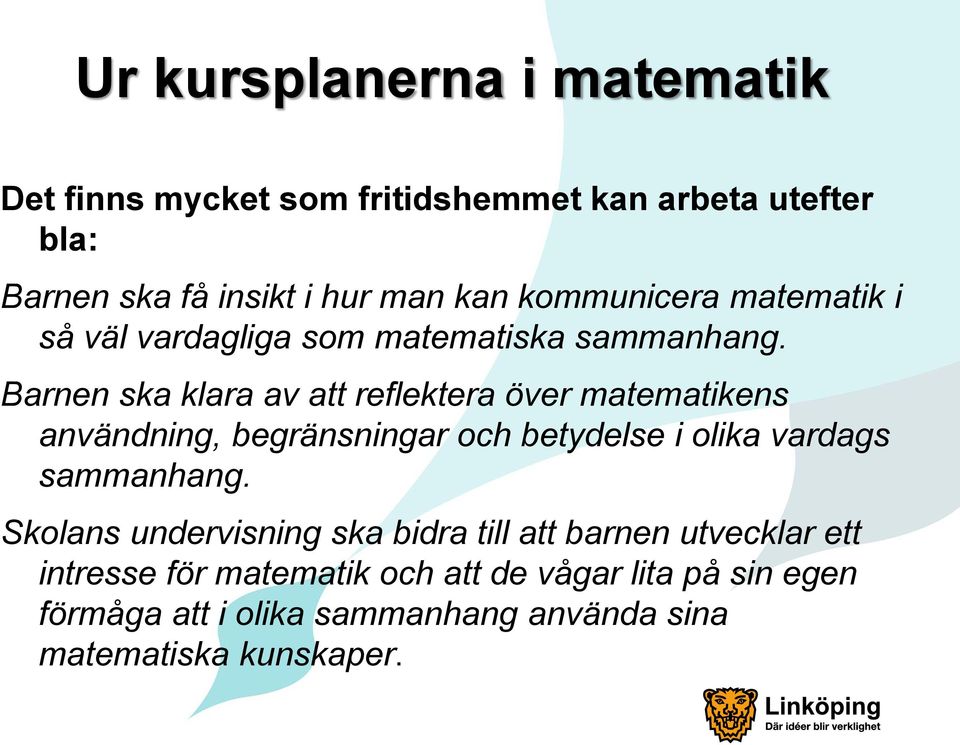 Barnen ska klara av att reflektera över matematikens användning, begränsningar och betydelse i olika vardags sammanhang.