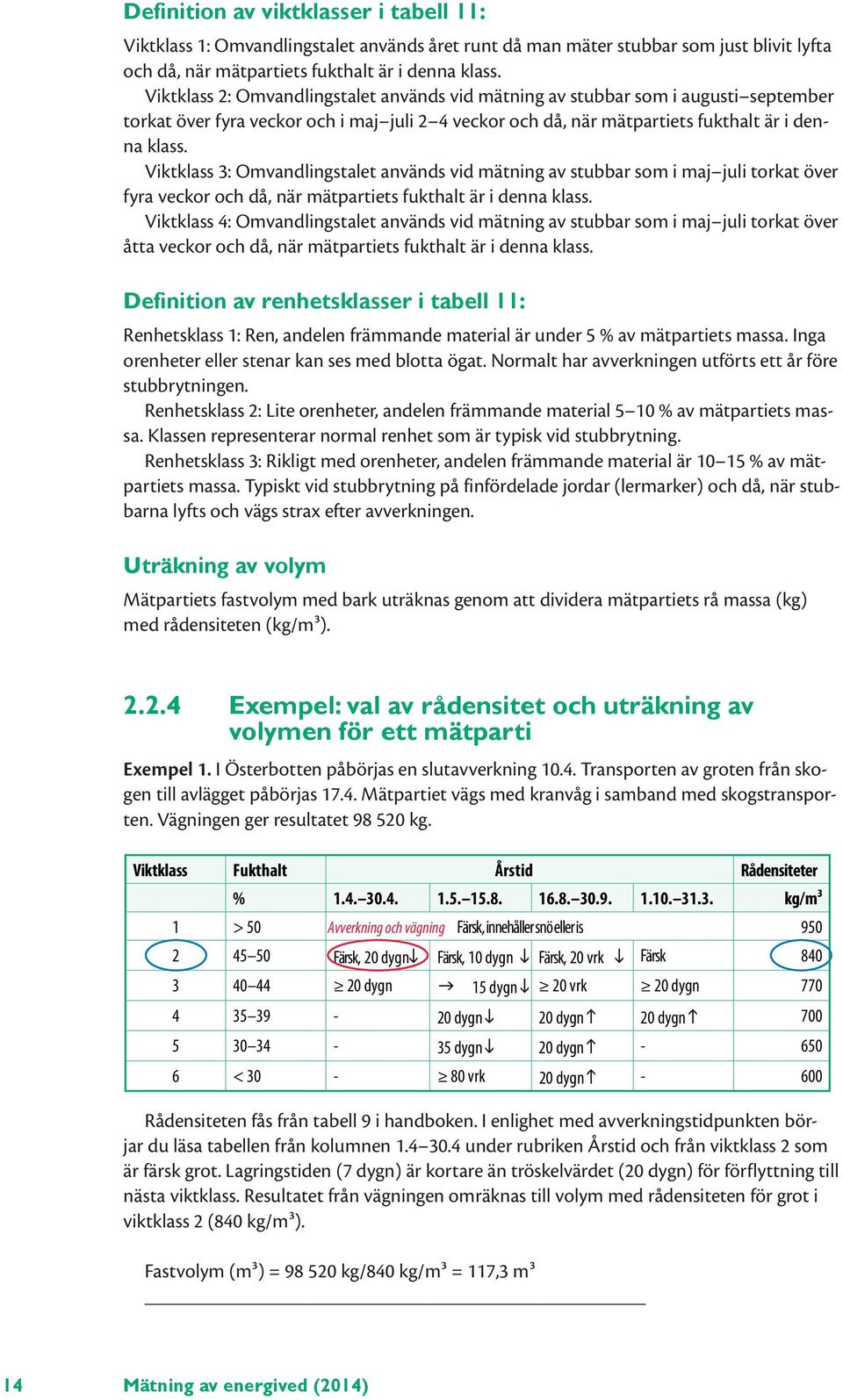 Viktklass 3: Omvandlingstalet används vid mätning av stubbar som i maj juli torkat över fyra veckor och då, när mätpartiets fukthalt är i denna klass.