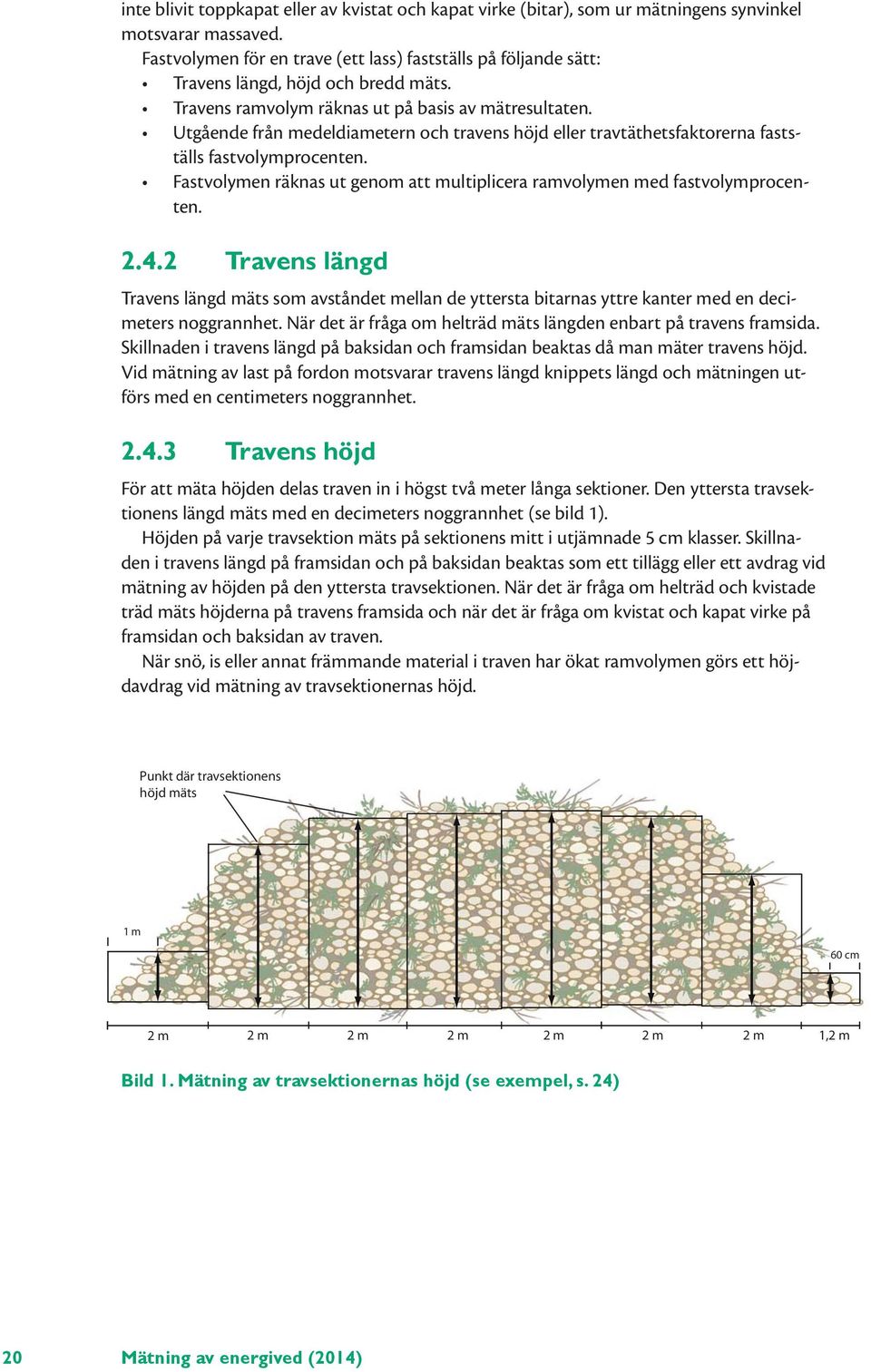 Utgående från medeldiametern och travens höjd eller travtäthetsfaktorerna fastställs fastvolymprocenten. Fastvolymen räknas ut genom att multiplicera ramvolymen med fastvolymprocenten. 2.4.