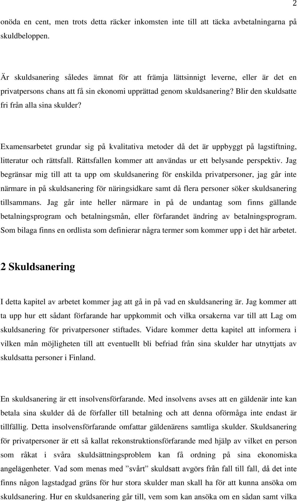 Blir den skuldsatte fri från alla sina skulder? Examensarbetet grundar sig på kvalitativa metoder då det är uppbyggt på lagstiftning, litteratur och rättsfall.