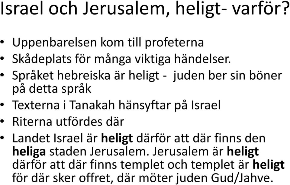 Språket hebreiska är heligt - juden ber sin böner på detta språk Texterna i Tanakah hänsyftar på Israel