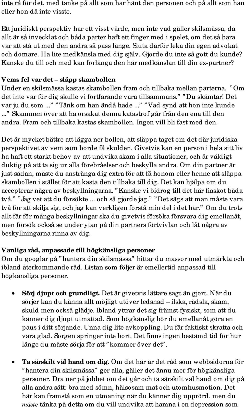 länge. Sluta därför leka din egen advokat och domare. Ha lite medkänsla med dig själv. Gjorde du inte så gott du kunde? Kanske du till och med kan förlänga den här medkänslan till din ex-partner?