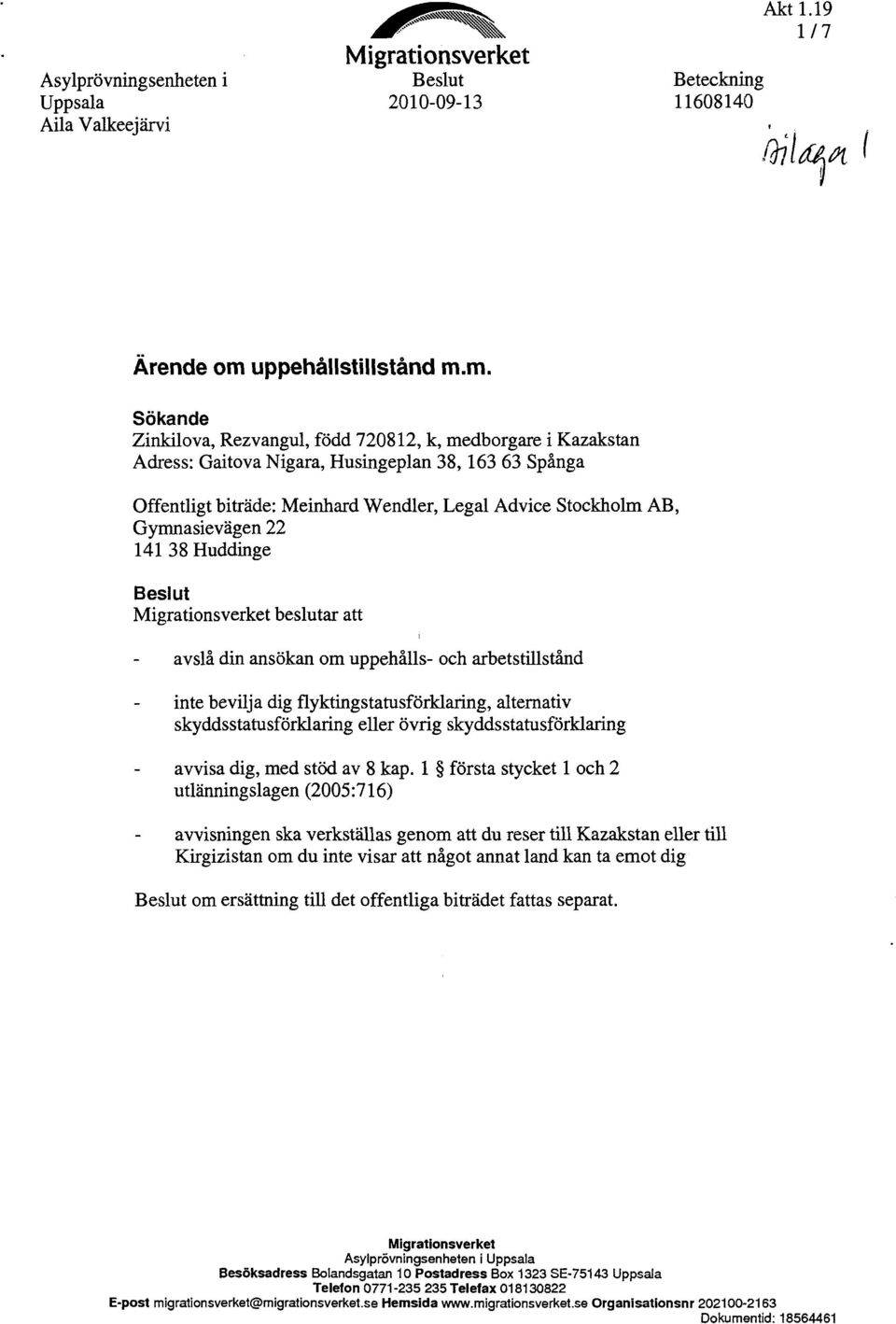 m. Sökande Zinkilova, Rezvangul, född 720812, k, medborgare i Kazakstan Adress: Gaitova Nigara, Husingeplan 38,163 63 Spånga Offentligt biträde: Meinhard Wendler, Legal Advice Stockholm AB,