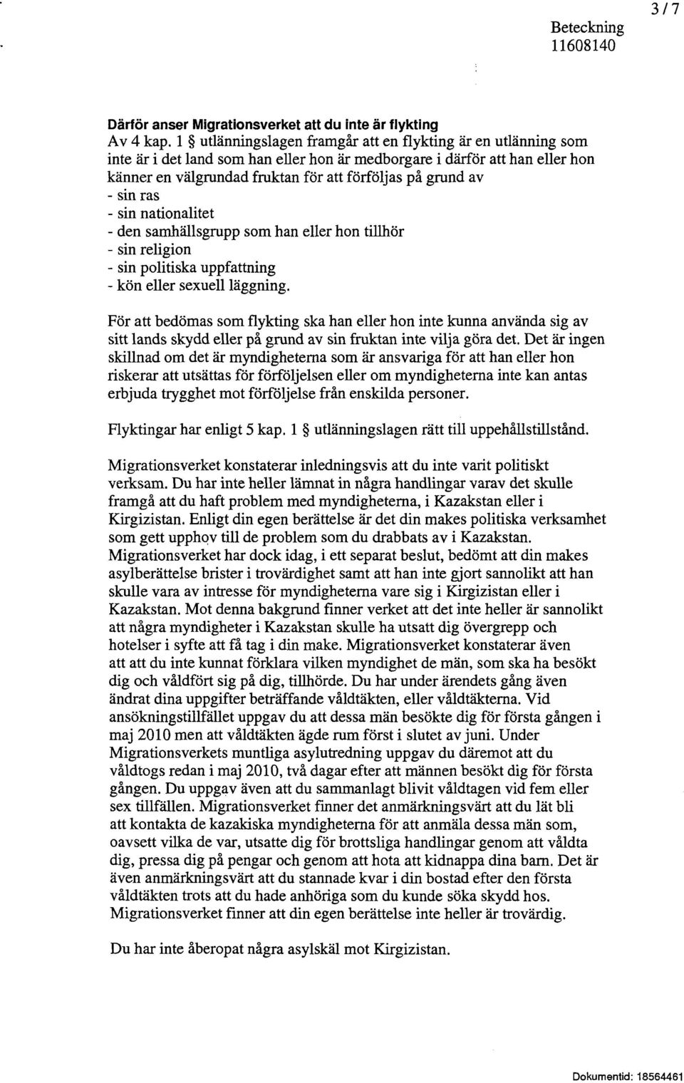 - sin ras - sin nationalitet - den samhällsgrupp som han eller hon tillhör - sin religion - sin politiska uppfattning - kön eller sexuell läggning.