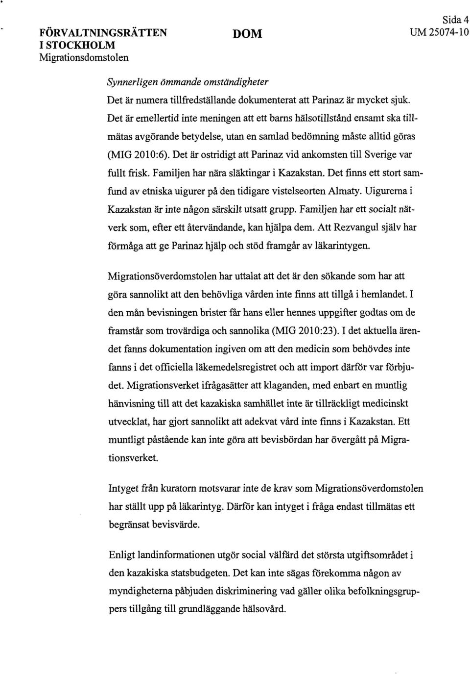 Det är ostridigt att Parinaz vid ankomsten till Sverige var fullt frisk. Familjen har nära släktingar i Kazakstan. Det finns ett stort samfund av etniska uigurer på den tidigare vistelseorten Almaty.