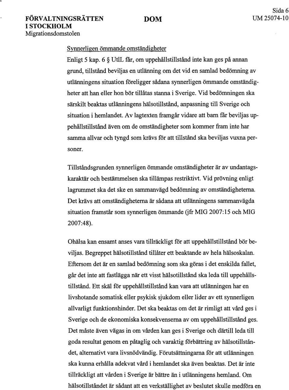 omständigheter att han eller hon bör tillåtas stanna i Sverige. Vid bedömningen ska särskilt beaktas utlänningens hälsotillstånd, anpassning till Sverige och situation i hemlandet.