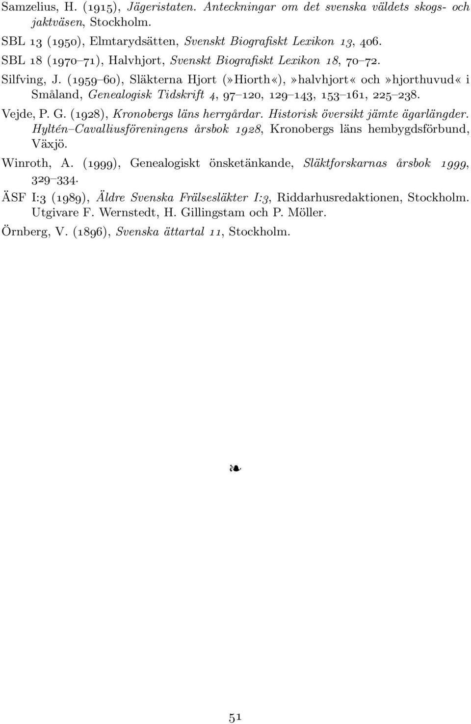 (1959 60), Släkterna Hjort (»Hiorth«),»halvhjort«och»hjorthuvud«i Småland, Genealogisk Tidskrift 4, 97 120,129 143,153 161,225 238. Vejde, P. G. (1928), Kronobergs läns herrgårdar.