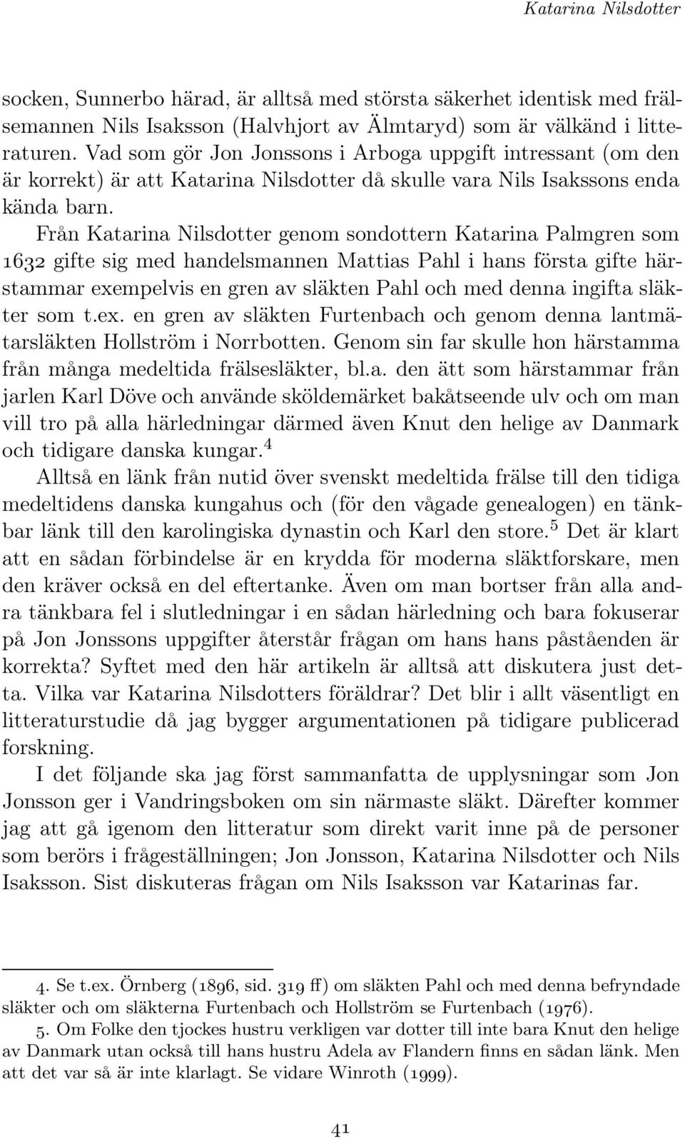 Från Katarina Nilsdotter genom sondottern Katarina Palmgren som 1632 gifte sig med handelsmannen Mattias Pahl i hans första gifte härstammar exempelvis en gren av släkten Pahl och med denna ingifta