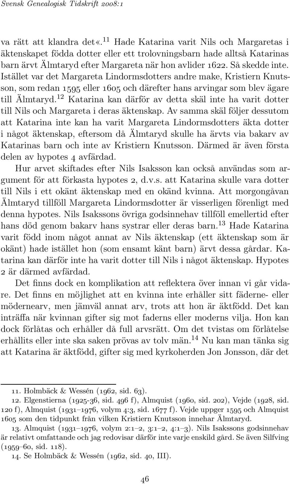 Istället var det Margareta Lindormsdotters andre make, Kristiern Knutsson, som redan 1595 eller 1605 och därefter hans arvingar som blev ägare till Älmtaryd.