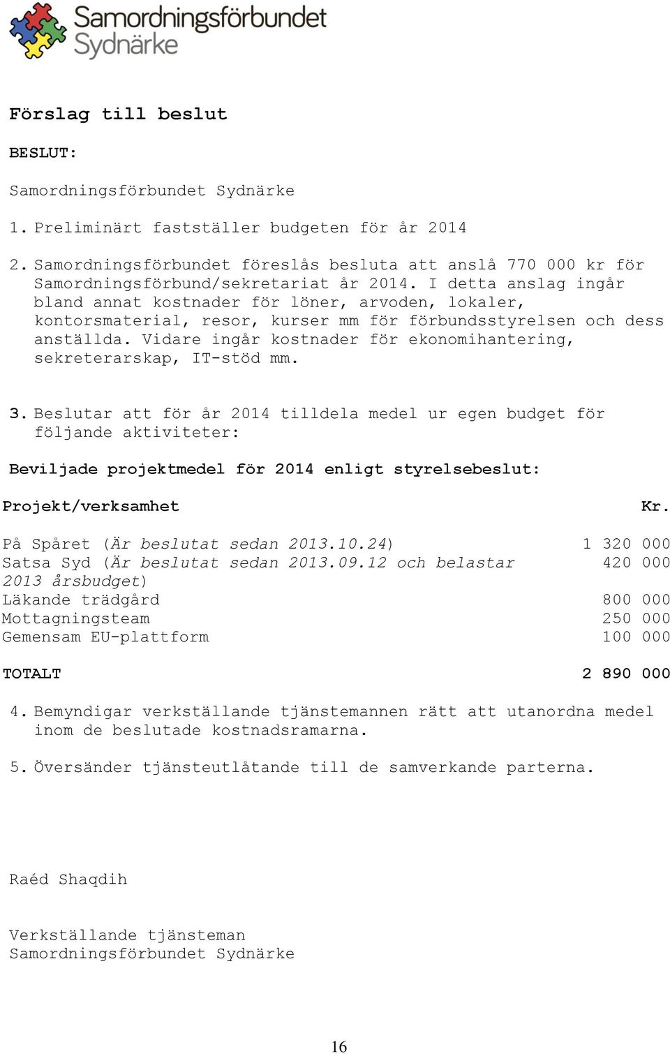 I detta anslag ingår bland annat kostnader för löner, arvoden, lokaler, kontorsmaterial, resor, kurser mm för förbundsstyrelsen och dess anställda.