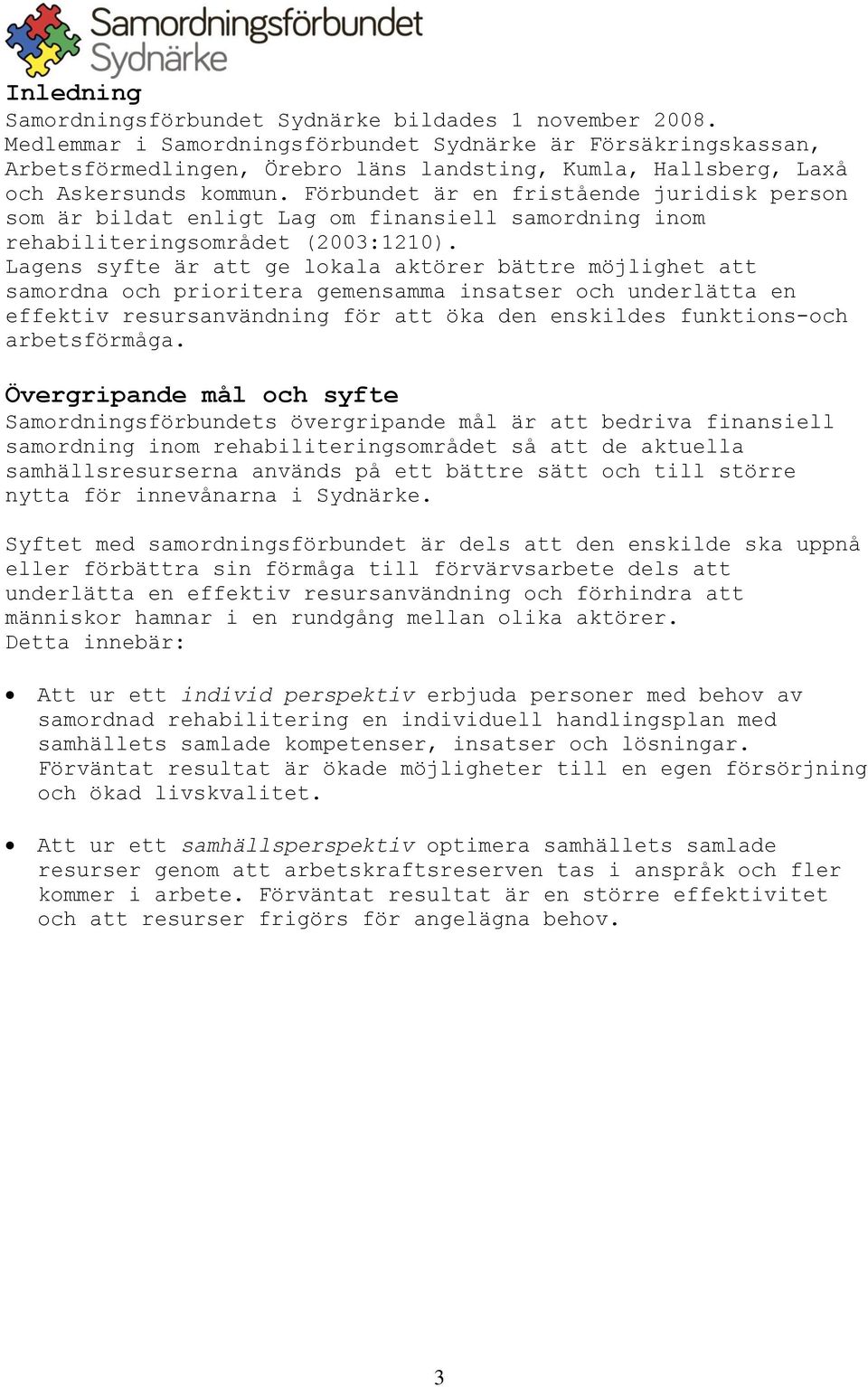 Förbundet är en fristående juridisk person som är bildat enligt Lag om finansiell samordning inom rehabiliteringsområdet (2003:1210).