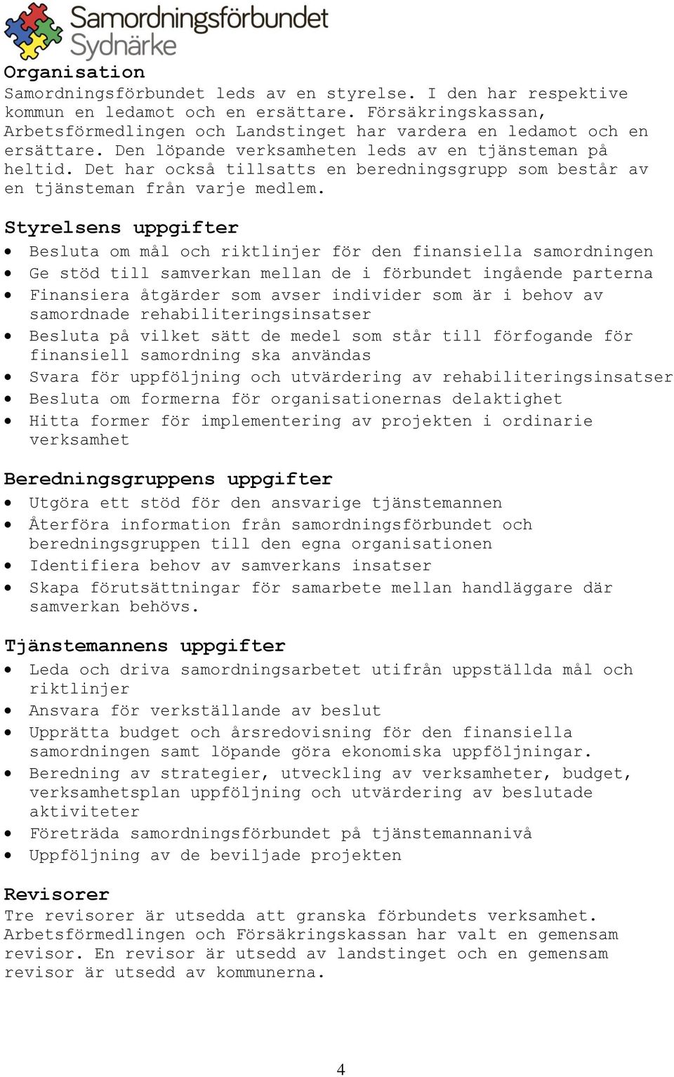 Det har också tillsatts en beredningsgrupp som består av en tjänsteman från varje medlem.