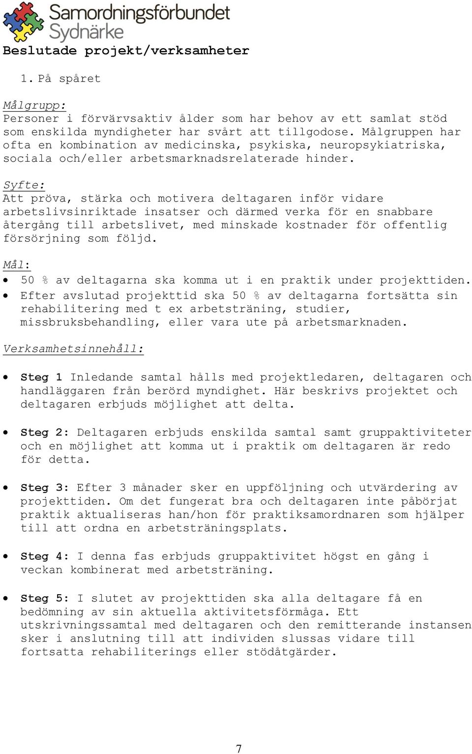 Syfte: Att pröva, stärka och motivera deltagaren inför vidare arbetslivsinriktade insatser och därmed verka för en snabbare återgång till arbetslivet, med minskade kostnader för offentlig försörjning