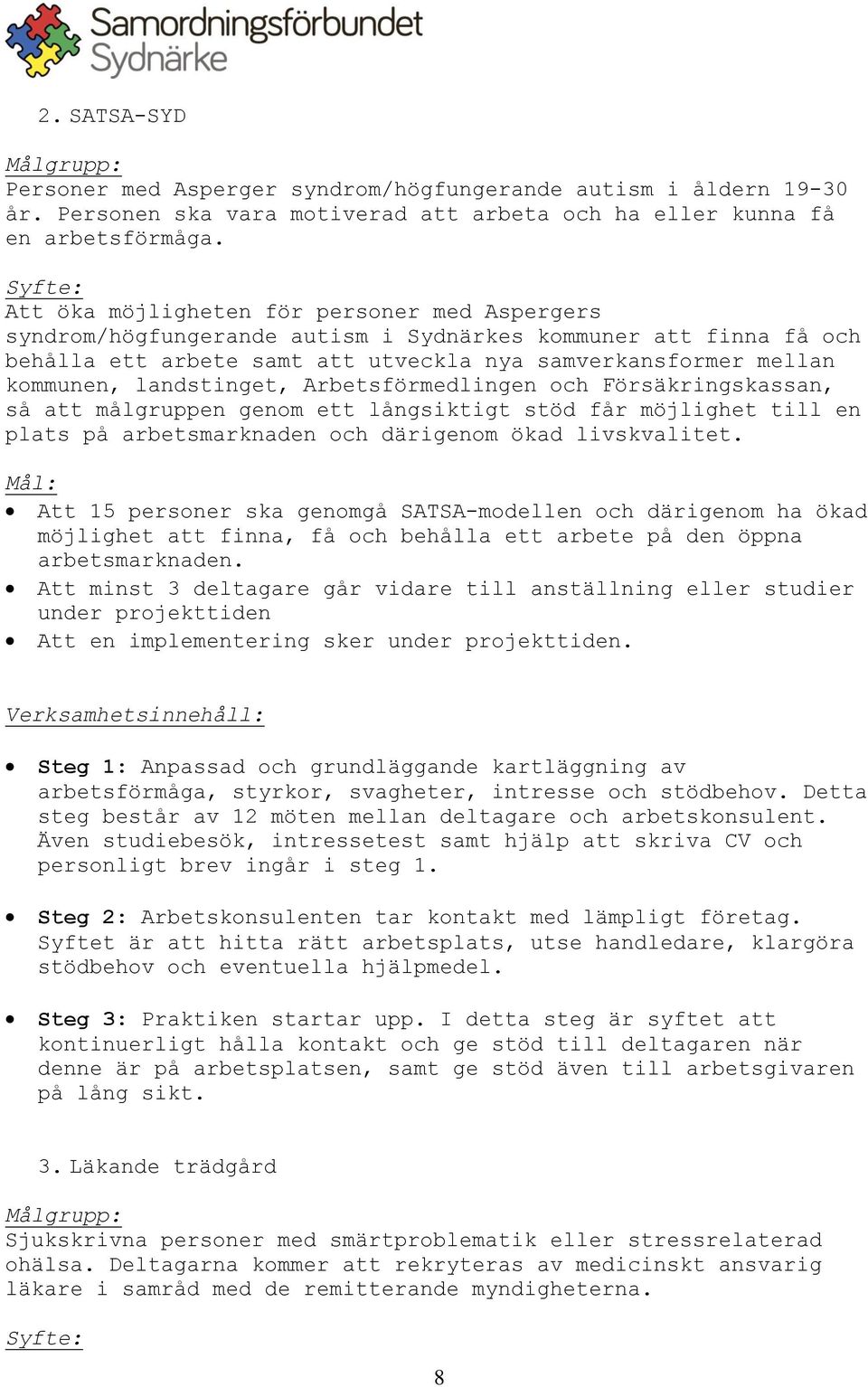 landstinget, Arbetsförmedlingen och Försäkringskassan, så att målgruppen genom ett långsiktigt stöd får möjlighet till en plats på arbetsmarknaden och därigenom ökad livskvalitet.