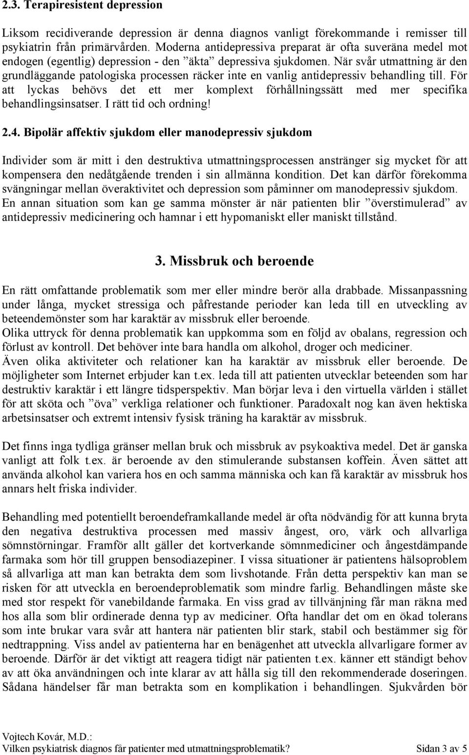 När svår utmattning är den grundläggande patologiska processen räcker inte en vanlig antidepressiv behandling till.