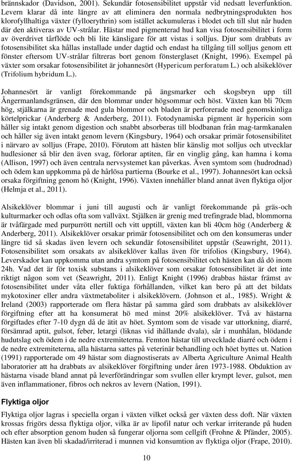 av UV-strålar. Hästar med pigmenterad hud kan visa fotosensibilitet i form av överdrivet tårflöde och bli lite känsligare för att vistas i solljus.