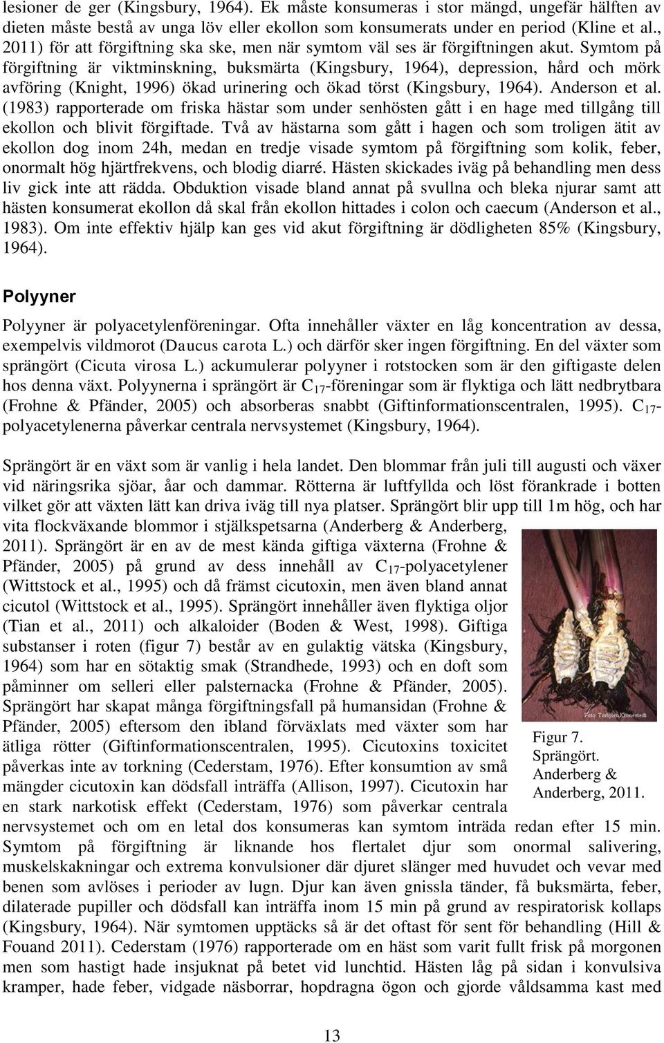 Symtom på förgiftning är viktminskning, buksmärta (Kingsbury, 1964), depression, hård och mörk avföring (Knight, 1996) ökad urinering och ökad törst (Kingsbury, 1964). Anderson et al.