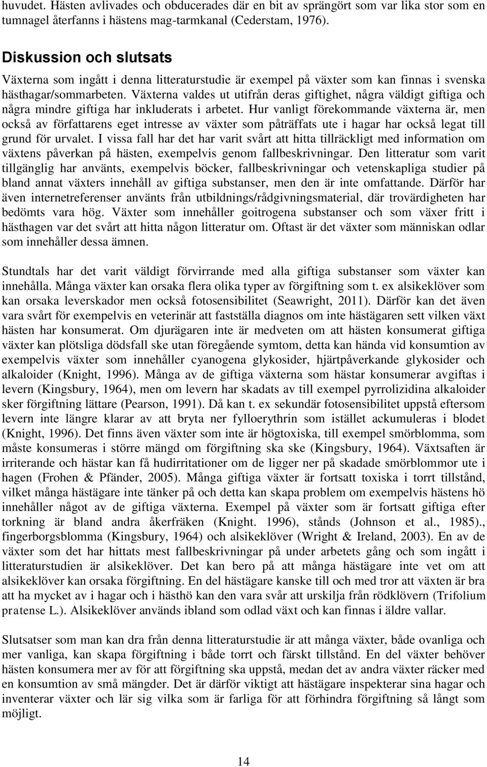 Växterna valdes ut utifrån deras giftighet, några väldigt giftiga och några mindre giftiga har inkluderats i arbetet.